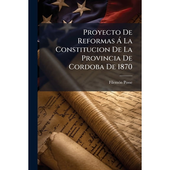 Proyecto De Reformas Á La Constitucion De La Provincia De Cordoba De 1870 (Paperback)