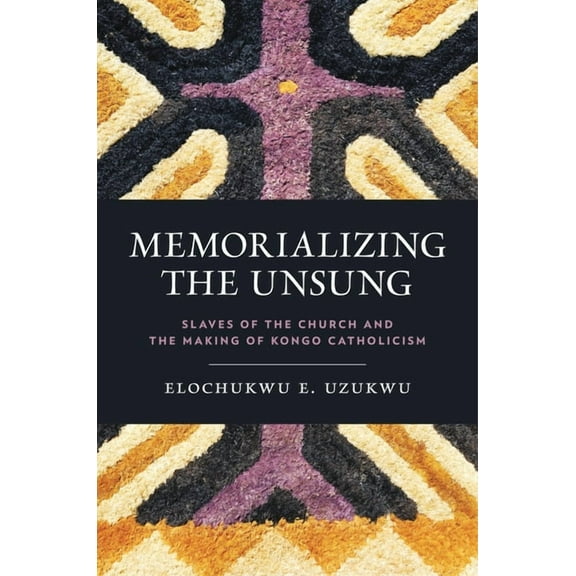World Christianity Memorializing the Unsung: Slaves of the Church and the Making of Kongo Catholicism, (Paperback)