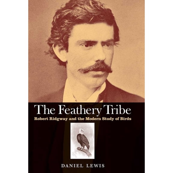 The Feathery Tribe : Robert Ridgway and the Modern Study of Birds (Hardcover)