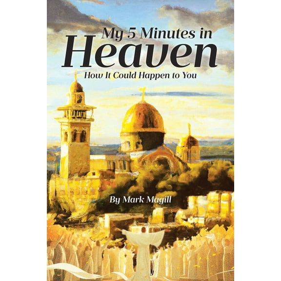 My 5 Minutes in Heaven: How It Could Happen to You, (Paperback)