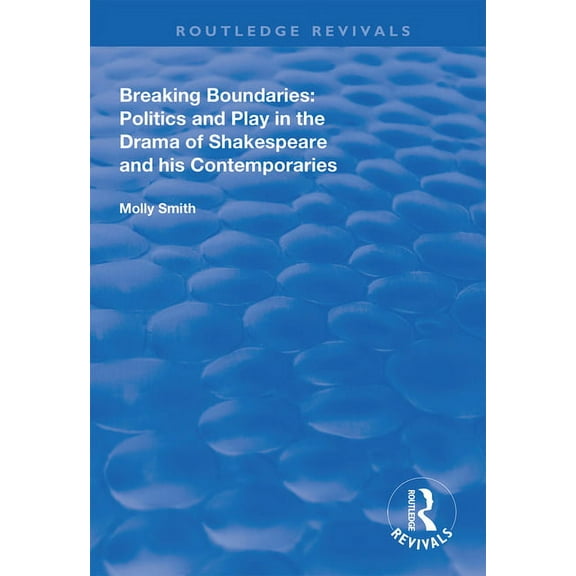 Routledge Revivals Breaking Boundaries: Politics and Play in the Drama of Shakespeare and His Contemporaries, (Paperback)