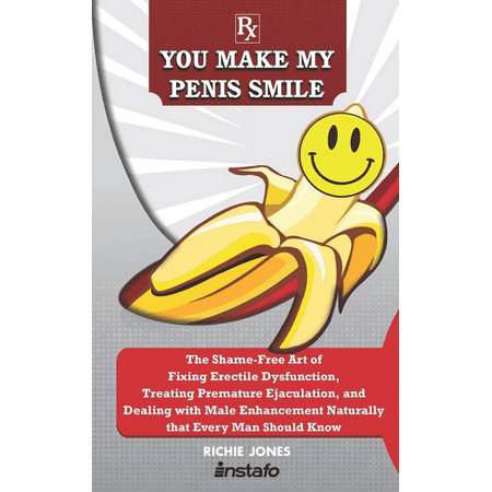 You Make My Penis Smile: The Shame-Free Art of Fixing Erectile Dysfunction, Treating Premature Ejaculation, and Dealing with Male Enhancement Naturally that Every Man Should Know (Paperback)