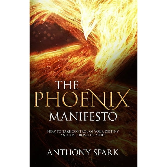 Phoenix Manifesto : How to Take Control of Your Destiny and Rise from the Ashes (Paperback)