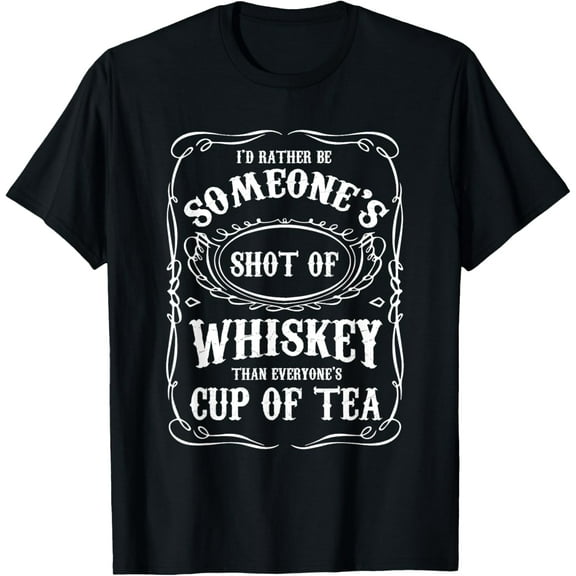 I'd Rather Be Someone's Shot Of Whiskey Than Alcohol Drink T-Shirt
