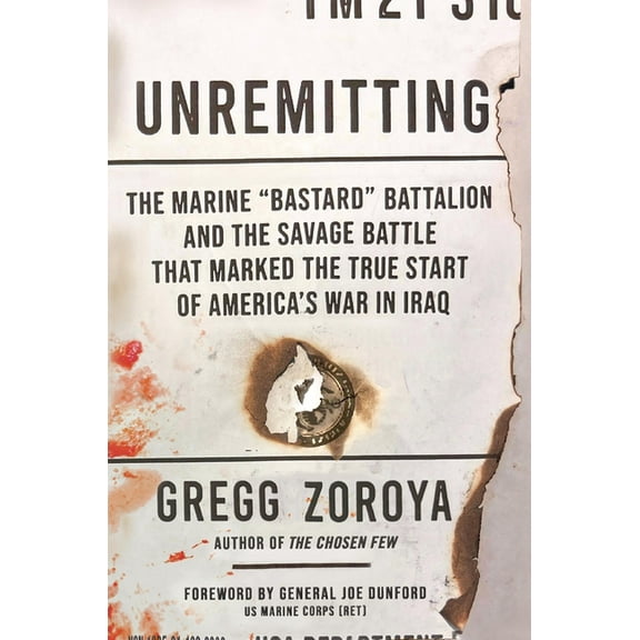 Unremitting: The Marine "Bastard" Battalion and the Savage Battle That Marked the True Start of America's War in Iraq, (Hardcover)