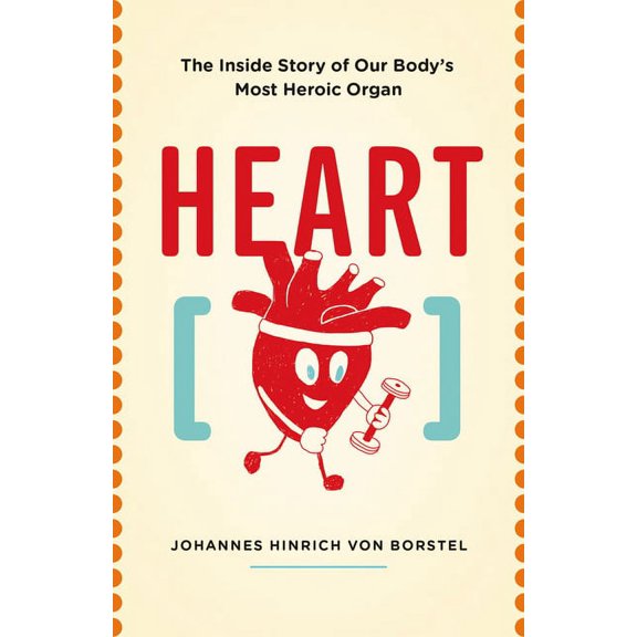 Heart: The Inside Story of Our Body's Most Heroic Organ, (Paperback)