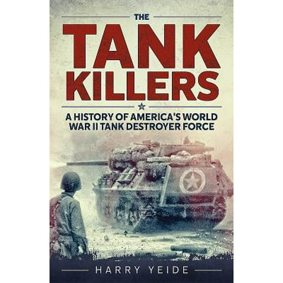 Tank Killers: A History of America's World War II Tank Destroyer Force (Paperback)
