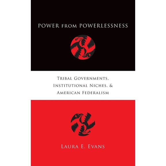 Power from Powerlessness: Tribal Governments, Institutional Niches, and American Federalism, (Hardcover)