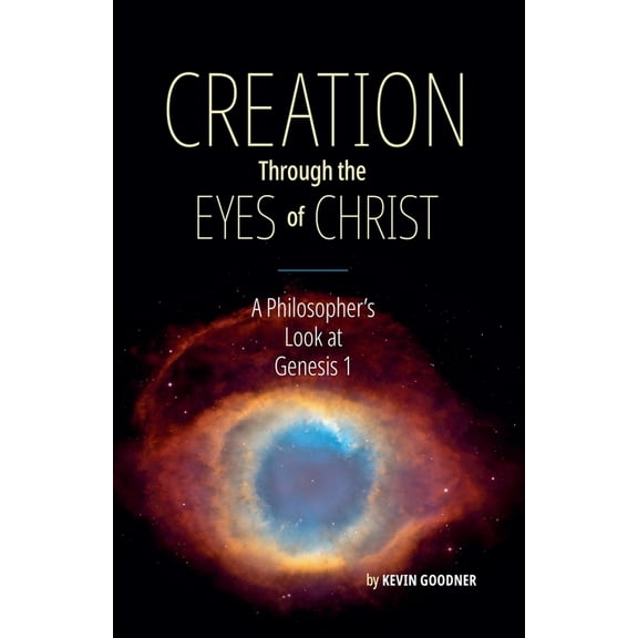 Creation Through the Eyes of Christ: A Philosopher's Look at Genesis 1, (Paperback)
