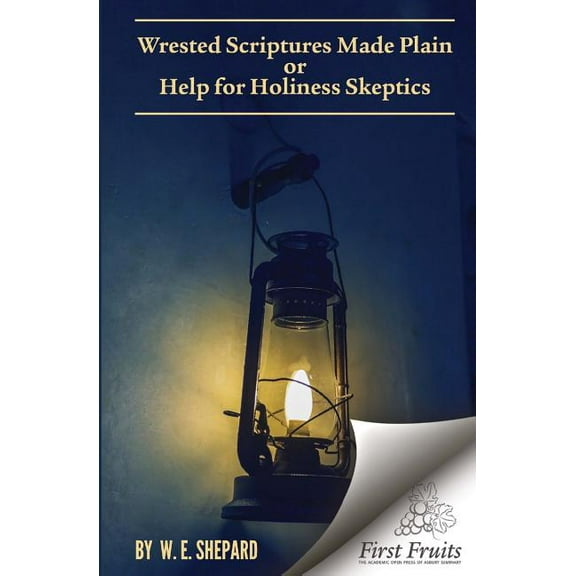 Wrested Scriptures Made Plain: Help for Holiness Skeptics (Paperback)