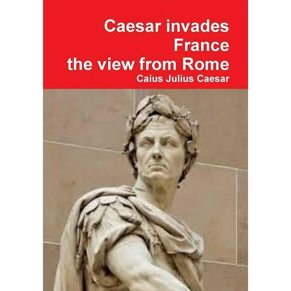 Julius Caesar invades France, the view from Rome (Paperback)