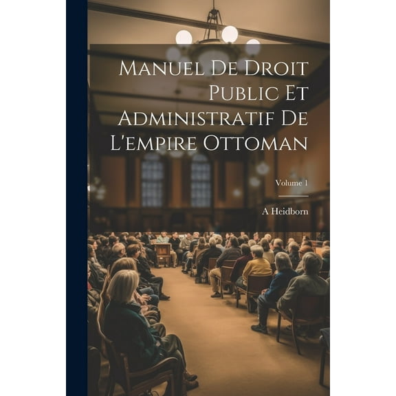 Manuel De Droit Public Et Administratif De L'empire Ottoman; Volume 1 (Paperback)