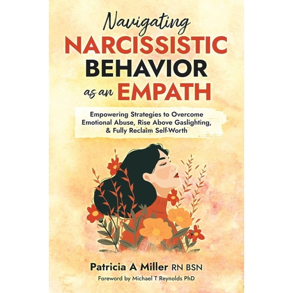 Navigating Narcissistic Behavior as an Empath: Empowering Strategies to Overcome Emotional Abuse, Rise Above Gaslighting, (Paperback)