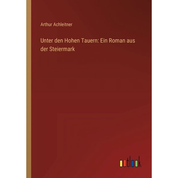 Unter den Hohen Tauern: Ein Roman aus der Steiermark (Paperback)