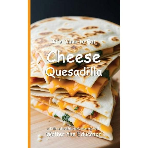 Time to Eat Book It's Time to Eat Cheese Quesadilla, (Paperback)