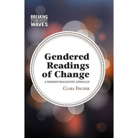 Breaking Feminist Waves Gendered Readings of Change: A Feminist-Pragmatist Approach, (Paperback)