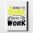 thumbnail image 1 of Born to Surf Forced to Work - 11" x 14" - Decorative Canvas Wall Art - White Edge - 5/8" Gallery Wrapped, 1 of 2
