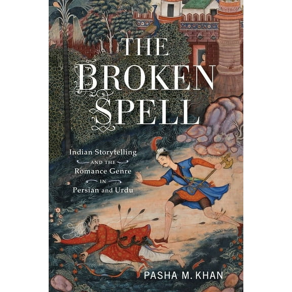 The Donald Haase Fairy-Tale Studies The Broken Spell: Indian Storytelling and the Romance Genre in Persian and Urdu, (Paperback)