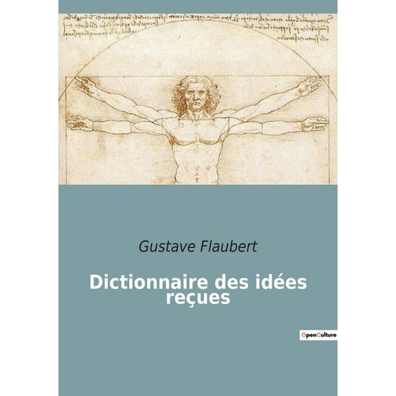 Dictionnaire des idÃ©es reÃ§ues: Un regard satirique sur les clichÃ©s de la sociÃ©tÃ© franÃ§aise du XIXe siÃ¨cle, (Paperback)