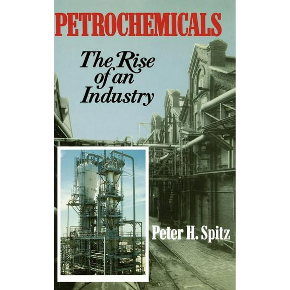 Petrochemicals: The Rise of an Industry, (Hardcover)
