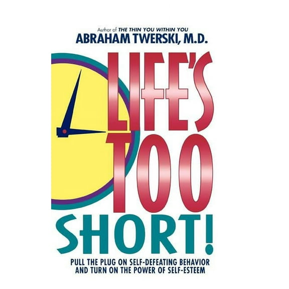 Life's Too Short!: Pull the Plug on Self-Defeating Behavior and Turn on the Power of Self-Esteem, (Paperback)