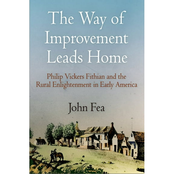 Early American Studies Way of Improvement Leads Home: Philip Vickers Fithian and the Rural Enlightenment in Early America, (Paperback)