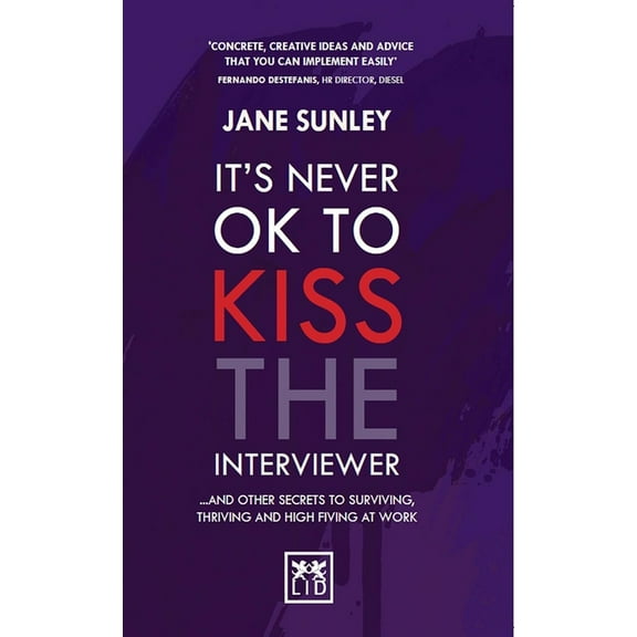 It's Never Ok to Kiss the Interviewer : And Other Secrets to Surviving, Thriving and High Fiving at Work (Paperback)
