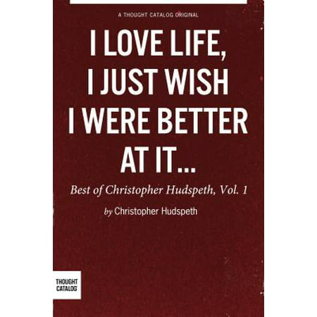 I Love Life, I Just Wish I Were Better At It: The Best of Christopher Hudspeth, Vol. 1 - (Love And Best Wishes In French)