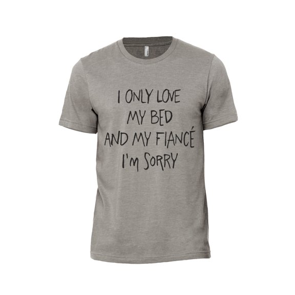 I Only Love My Bed And My FIANCE I'm Sorry Men's Modern Fit Fun Casual T-Shirt Printed Graphic Tee Military Grey Small