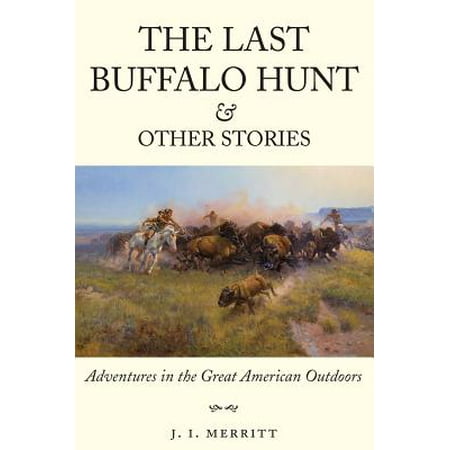 Other Great Buffalo The Last Buffalo Hunt and Other Stories : Adventures in the Great American Outdoors ()