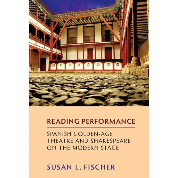 MonografÃas a Reading Performance: Spanish Golden-Age Theatre and Shakespeare on the Modern Stage, Book 272, (Hardcover)