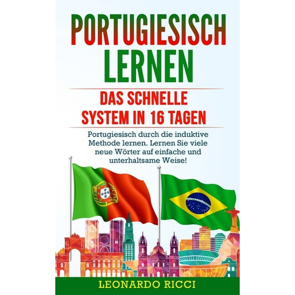 Portugiesisch Lernen: Das Schnelle System in 16 Tagen - Portugiesisch Durch Die Induktive Methode Lernen. Lernen Sie Viele Neue Wörter Auf Einfache Und Unterhaltsame Weise! (Paperback)
