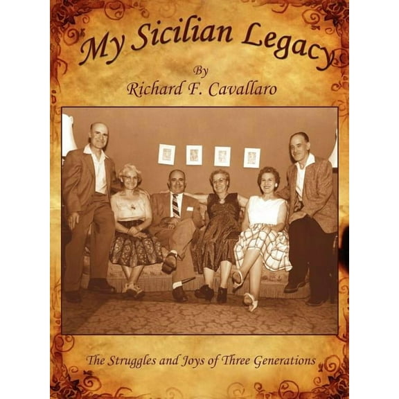 My Sicilian Legacy: The Struggles and Joys of Three Generations (Paperback) by Richard F Cavallaro