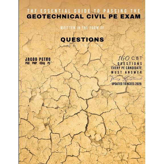 The Essential Guide to Passing the Geotechnical Civil PE Exam Written in the form of Questions: 160 CBT Questions Every , (Paperback)