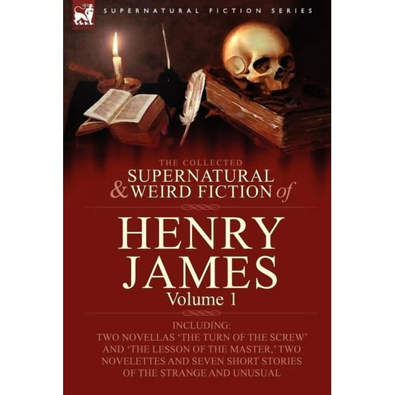 Supernatural Fiction The Collected Supernatural and Weird Fiction of Henry James: Volume 1-Including Two Novellas 'The Turn of the Screw' and, (Hardcover)
