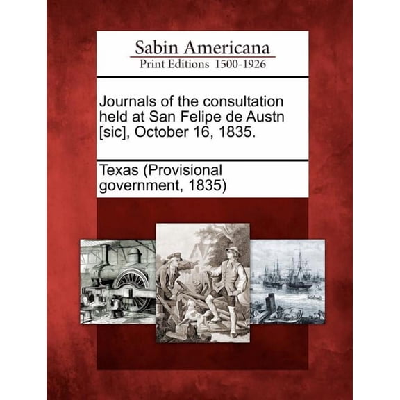 Journals of the Consultation Held at San Felipe de Austn [Sic], October 16, 1835.
