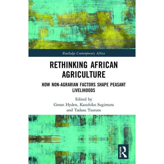 Routledge Contemporary Africa Rethinking African Agriculture: How Non-Agrarian Factors Shape Peasant Livelihoods, (Hardcover)