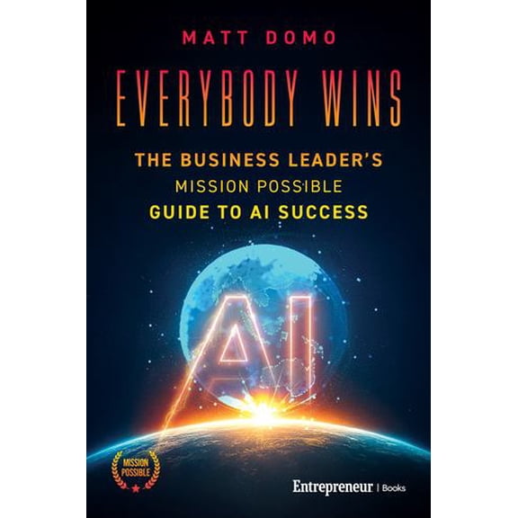 Everybody Wins: The Business Leader's Mission Possible Guide to AI Success