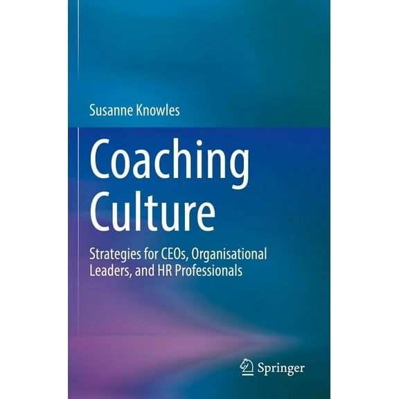 Coaching Culture: Strategies for Ceos, Organisational Leaders, and HR Professionals, (Paperback)