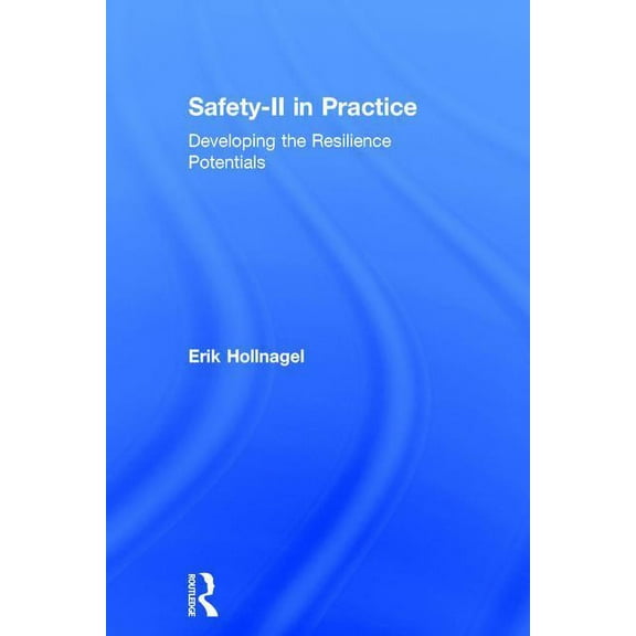 Safety-II in Practice: Developing the Resilience Potentials, (Hardcover)