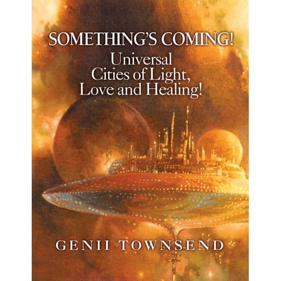 SOMETHING'S COMING! Universal Cities of Light, Love, and Healing!, (Paperback)