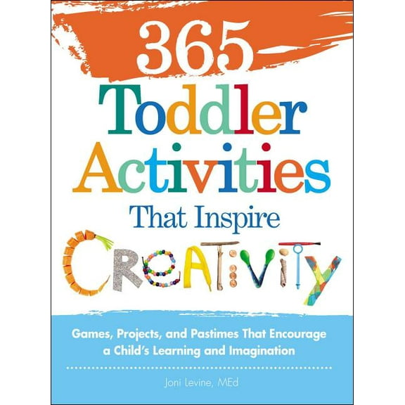 365 365 Toddler Activities That Inspire Creativity: Games, Projects, and Pastimes That Encourage a Child's Learning and Imag, (Paperback)