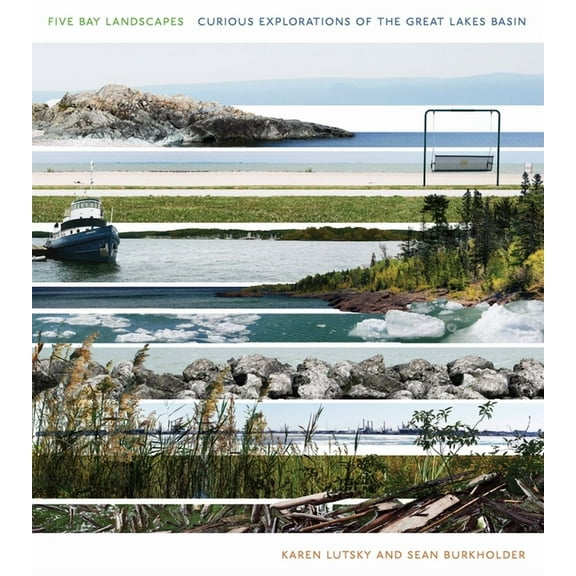Five Bay Landscapes: Curious Explorations of the Great Lakes Basin, (Hardcover)
