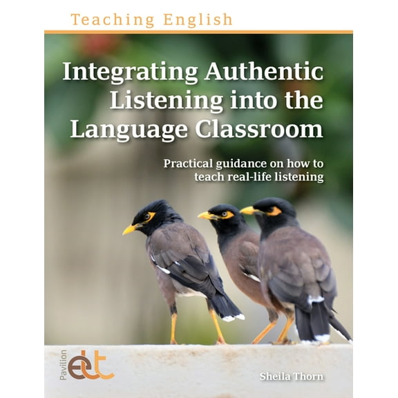 Teaching English Integrating Authentic Listening into the Language Classroom: Practical guidance on how to teach real-life listening, (Paperback)