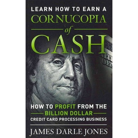 Cornucopia of Cash: How to Profit from the Billion Dollar Credit Card Processing Business