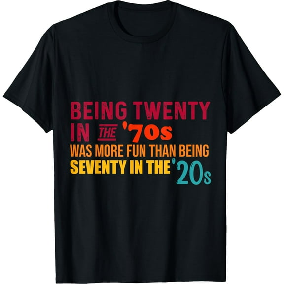 Being Twenty in the '70s Was Much More Fun Than Seventy '20s T-Shirt