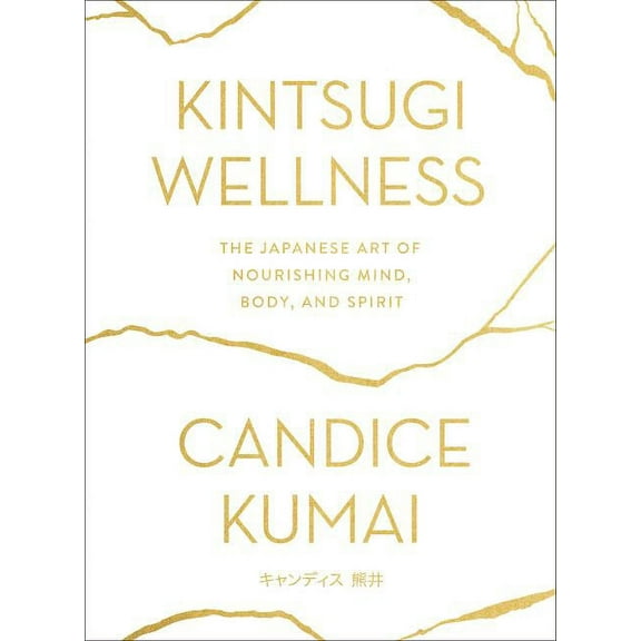 Kintsugi Wellness: The Japanese Art of Nourishing Mind, Body, and Spirit, (Hardcover)