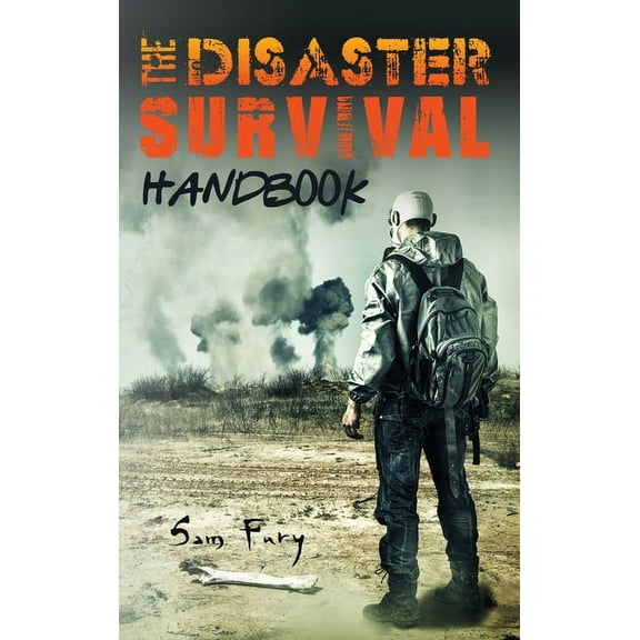 Escape, Evasion, and Survival The Disaster Survival Handbook: The Disaster Preparedness Handbook for Man-Made and Natural Disasters, Book 7, (Hardcover)