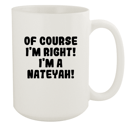 

Of Course I m Right! I m A Nateyah! - Ceramic 15oz White Mug White