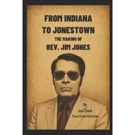 From Indiana To Jonestown: The Making Of Rev. Jim Jones, (Paperback)